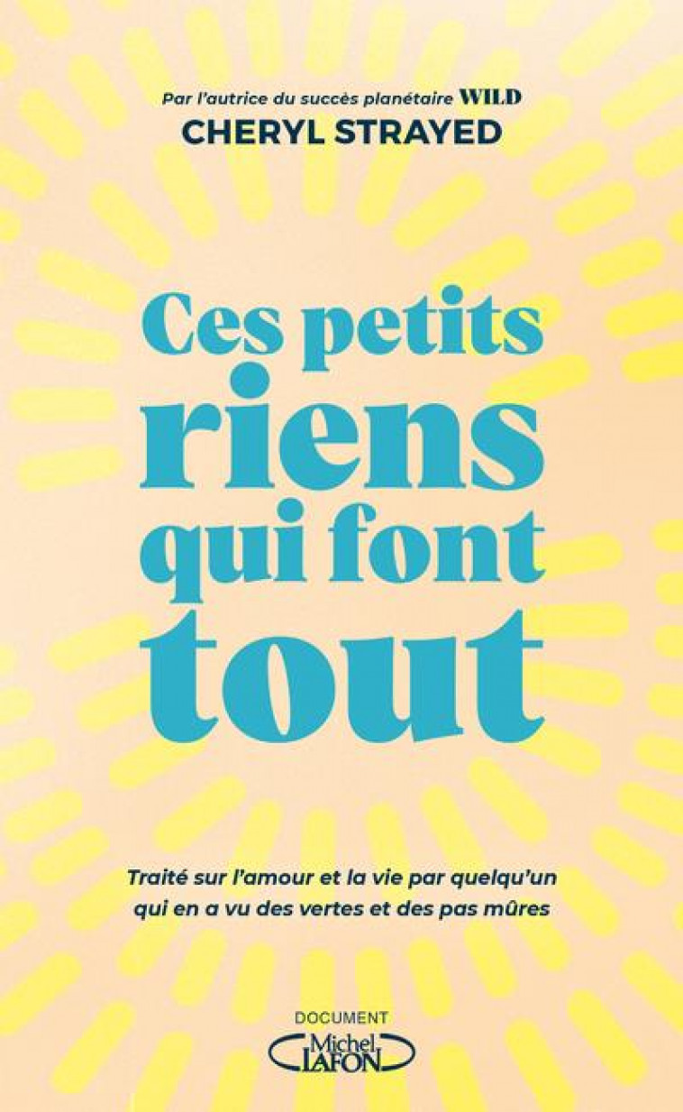 CES PETITS RIENS QUI FONT TOUT - TRAITE SUR L-AMOUR ET LA VIE PAR QUELQU-UN QUI EN A VU DES VERTES E - STRAYED/ALMOND - MICHEL LAFON