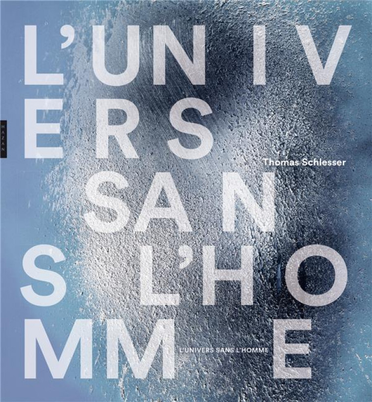 L-UNIVERS SANS L-HOMME - LES ARTS CONTRE L-ANTHROPOCENTRISME (1755-2016) - SCHLESSER THOMAS - Hazan