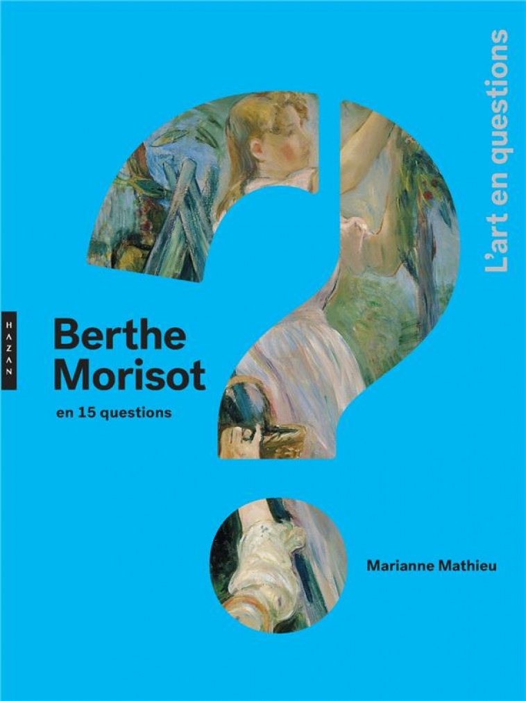 BERTHE MORISOT EN 15 QUESTIONS - MATHIEU MARIANNE - HAZAN