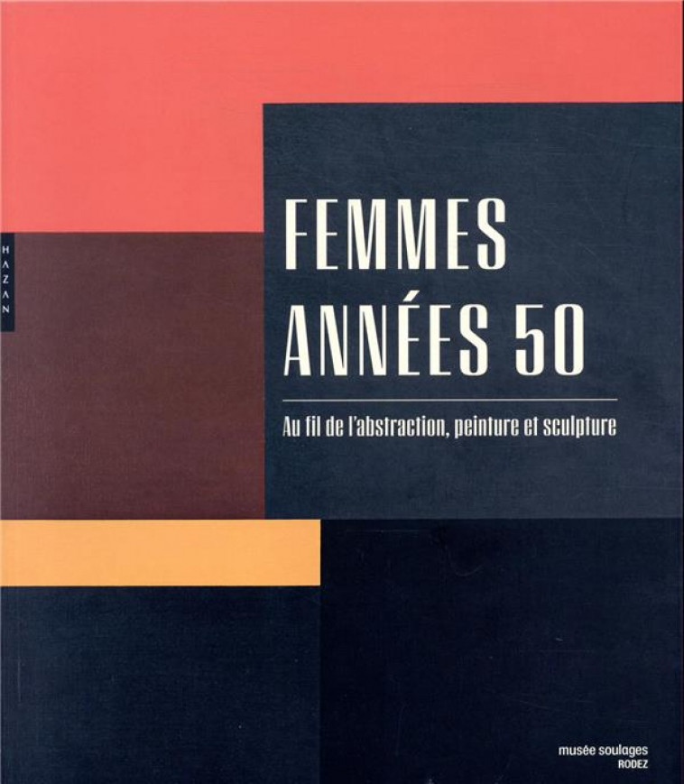 FEMMES ANNEES 50. AU FIL DE L-ABSTRACTION, PEINTURE ET SCULPTURE - COLLECTIF - HAZAN