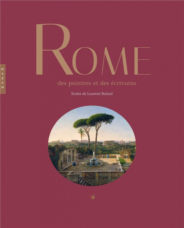 ROME DES  PEINTRES ET DES ECRIVAINS - BOLARD LAURENT - HAZAN