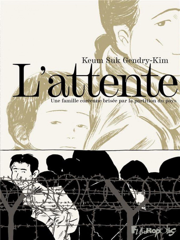 L-ATTENTE - UNE FAMILLE COREENNE BRISEE PAR LA PARTITION DU PAYS - GENDRY-KIM KEUM SUK - GALLISOL