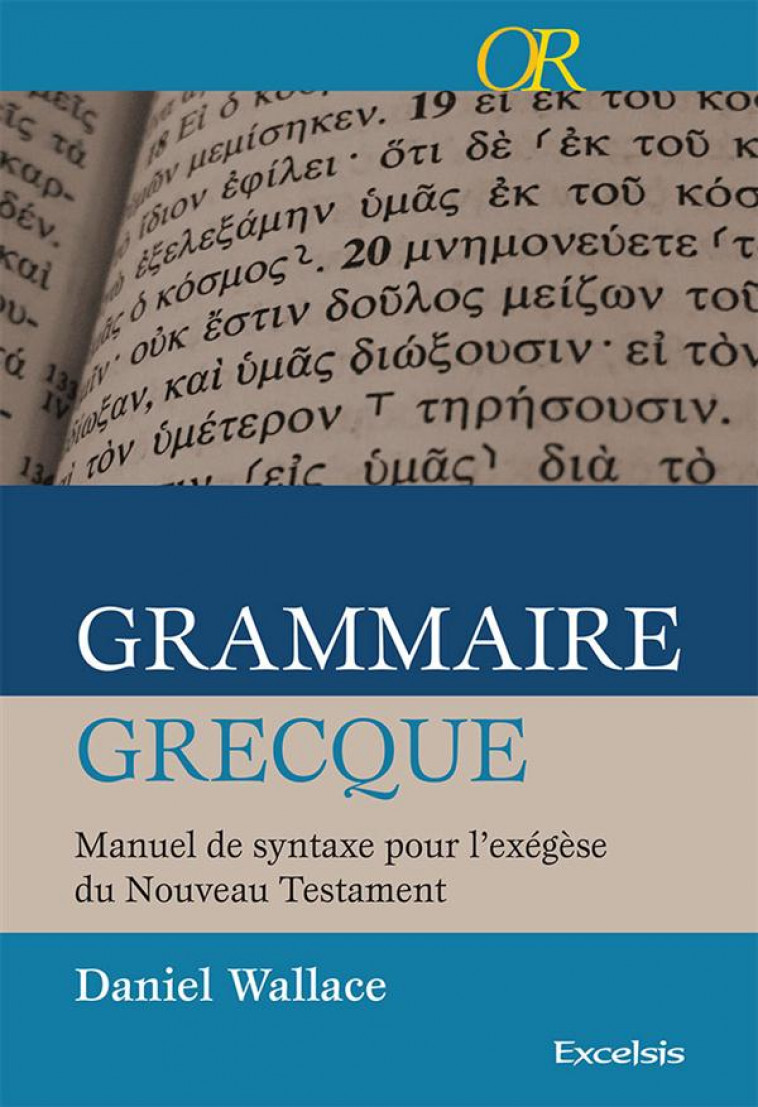 GRAMMAIRE GRECQUE, MANUEL DE SYNTAXE POUR L-EXEGESE DU NOUVEAU TESTAMENT - WALLACE - Excelsis