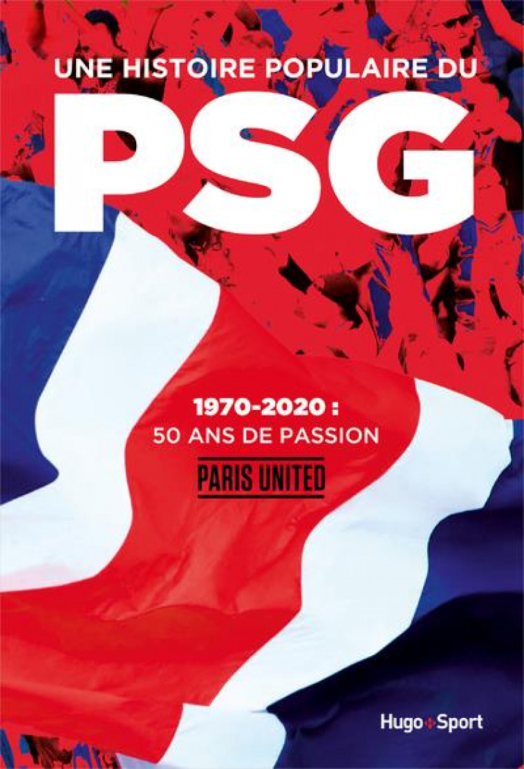 UNE HISTOIRE POPULAIRE DU PSG - 1970-2020, 50 ANSDE PASSION - GUEGAN/PERNIA - HUGO JEUNESSE