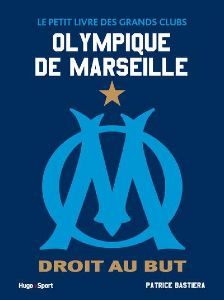 OM - LE PETIT LIVRE DES GRANDS CLUBS - OLYMPIQUE DE MARSEILLE - BASTIERA PATRICE - HUGO JEUNESSE