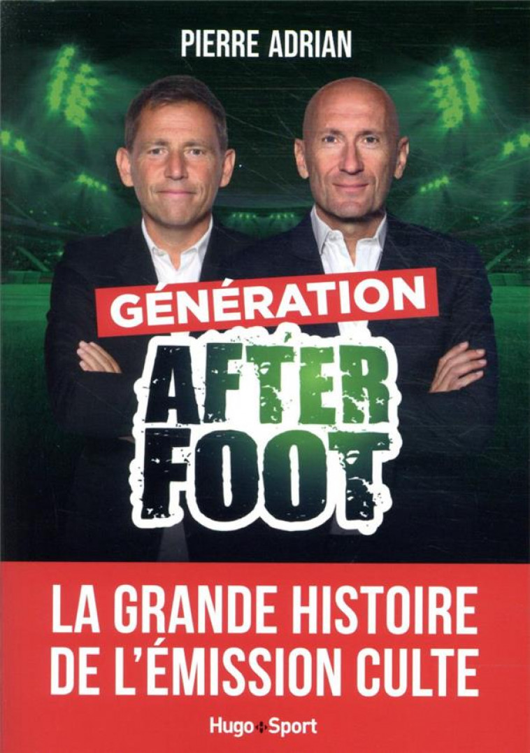 GENERATION AFTER FOOT - LA GRANDE HISTOIRE DE L-EMISSION CULTE - ADRIAN/PIREL - HUGO JEUNESSE