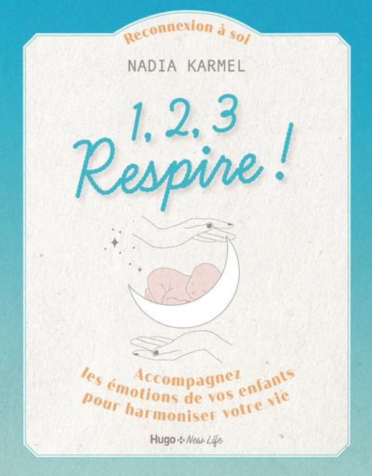 RECONNEXION A SOI - 1,2,3 RESPIRE ! - ACCOMPAGNEZ LES EMOTIONS DE VOSENFANTS POUR HARMONISER VOTRE V - KARMEL NADIA - HUGO JEUNESSE