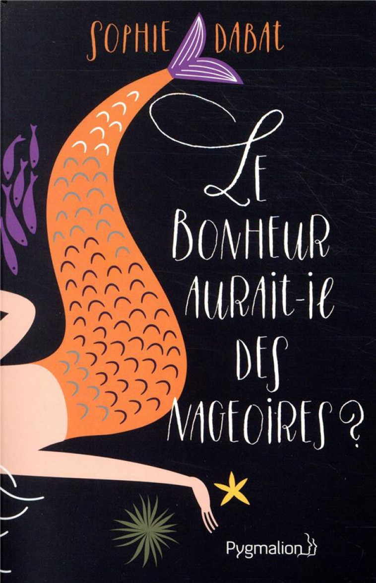 LE BONHEUR AURAIT-IL DES NAGEOIRES ? - DABAT SOPHIE - PYGMALION