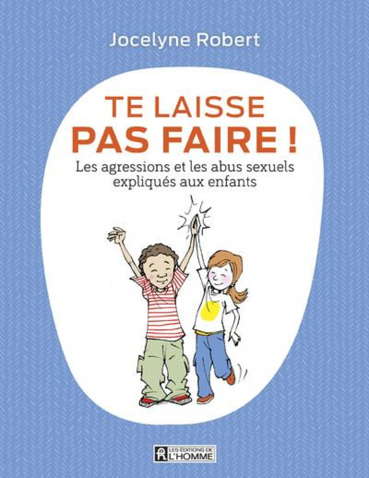 TE LAISSE PAS FAIRE - LES AGRESSIONS ET LES ABUS SEXUELS EXPLIQUES AUX ENFANTS - ROBERT JOCELYNE - L HOMME