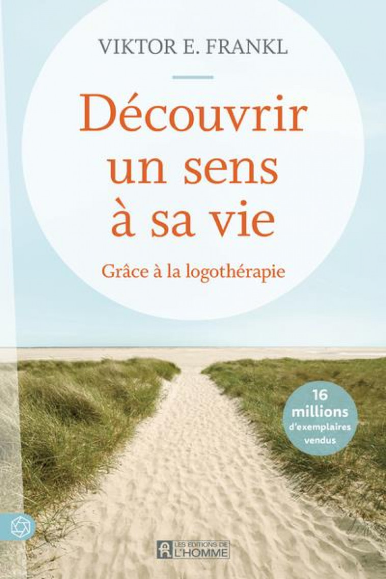 DECOUVRIR UN SENS A SA VIE - GRACE A LA LOGOTHERAPIE - NOUVELLE EDITION - FRANKL VIKTOR EMIL - L HOMME