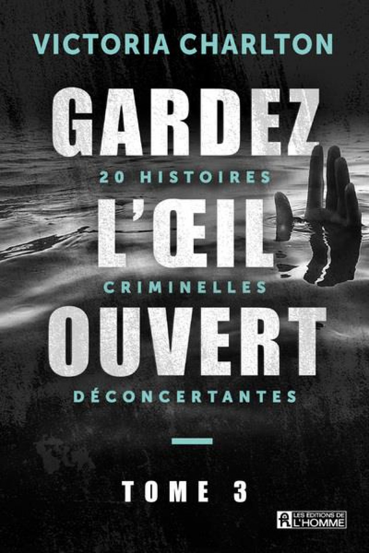 GARDEZ L-OEIL OUVERT - TOME 3 20 HISTOIRES CRIMINELLES DECONCERTANTES - CHARLTON VICTORIA - L HOMME