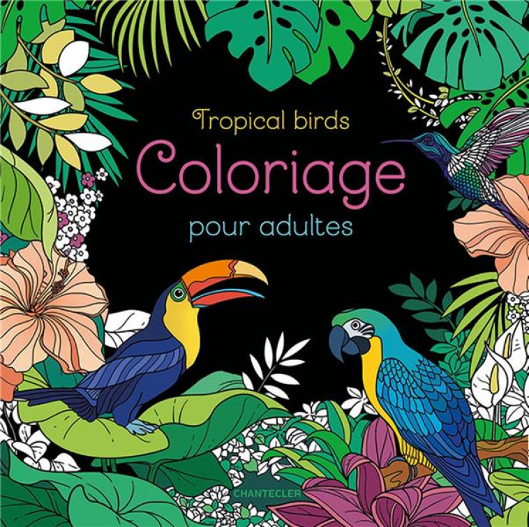 TROPICAL BIRDS - COLORIAGE POUR ADULTES - COLLECTIF - CHANTECLER