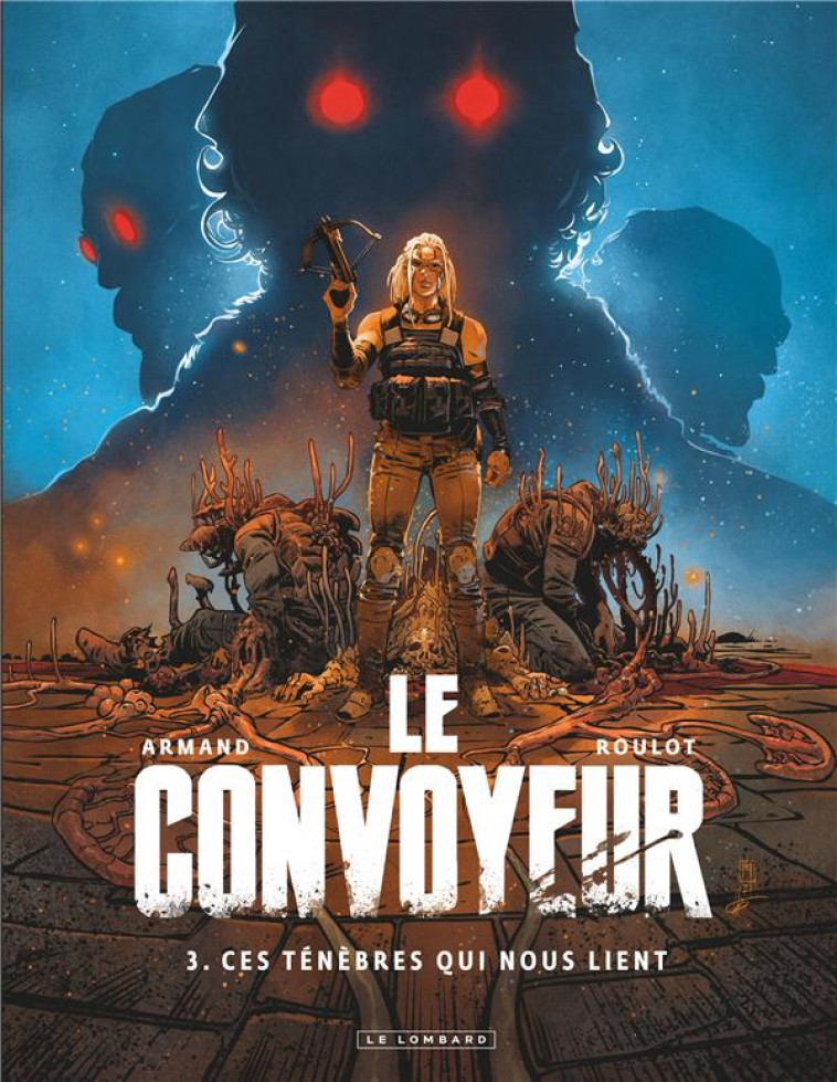 LE CONVOYEUR - TOME 3 - CES TENEBRES QUI NOUS LIENT - ARMAND - LOMBARD