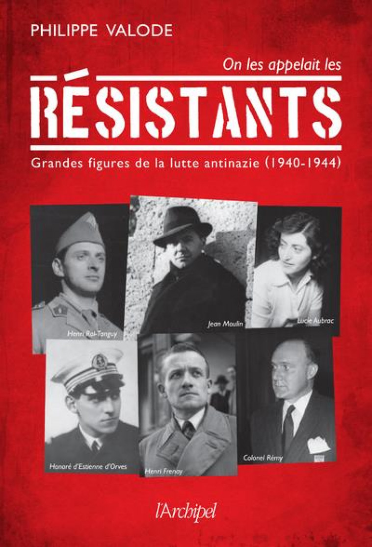 ON LES APPELAIT LES RESISTANTS - GRANDES FIGURES DE LA LUTTE ANTINAZIE (1940-1944) - VALODE PHILIPPE - ARCHIPEL