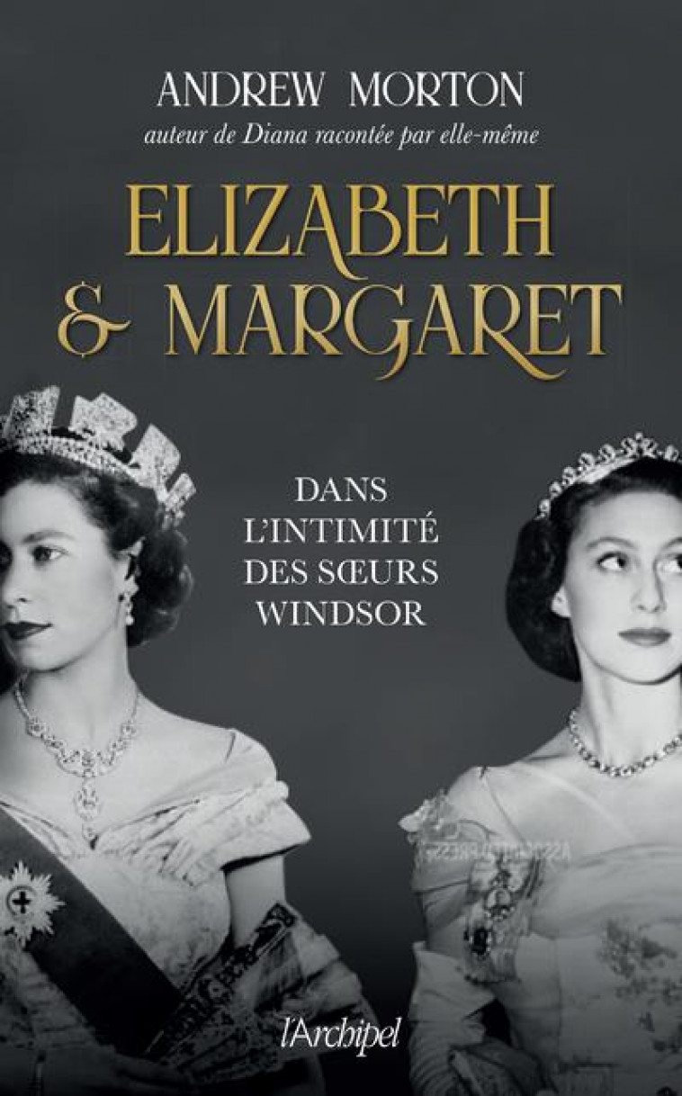 ELIZABETH ET MARGARET - DANS L-INTIMITE DES SOEURS WINDSOR - MORTON ANDREW - ARCHIPEL