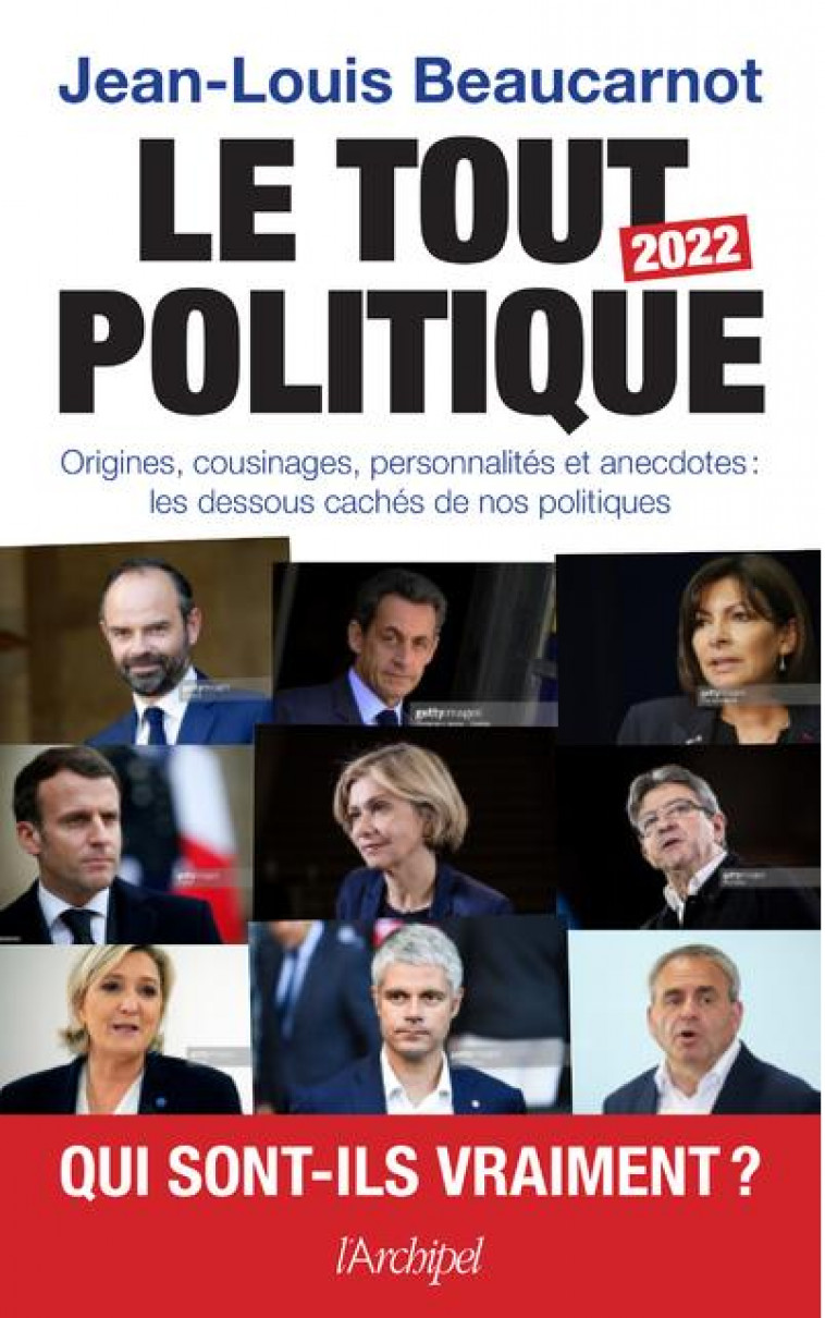 LE TOUT-POLITIQUE 2022 - ORIGINES, COUSINAGES, PERSONNALITES - LA FACE CACHEE DE NOS POLITIQUES - BEAUCARNOT J-L. - ARCHIPEL