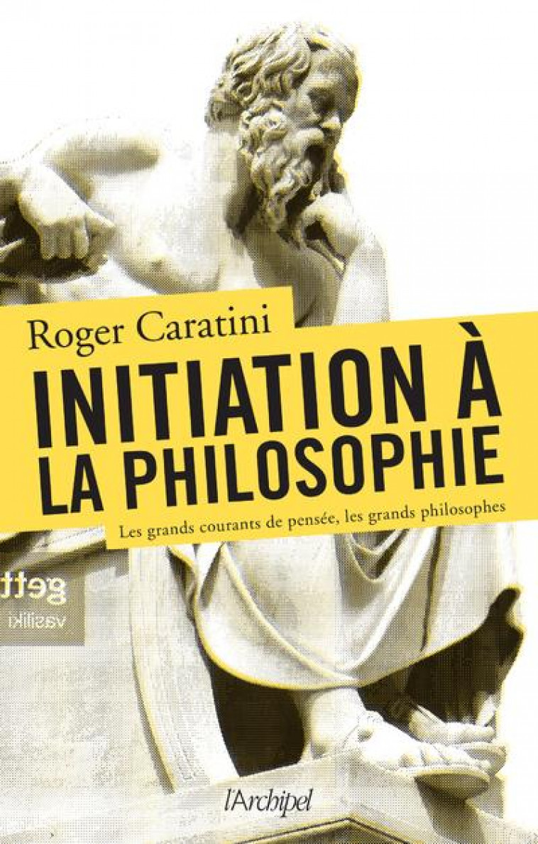 INITIATION A LA PHILOSOPHIE - CARATINI ROGER - ARCHIPEL