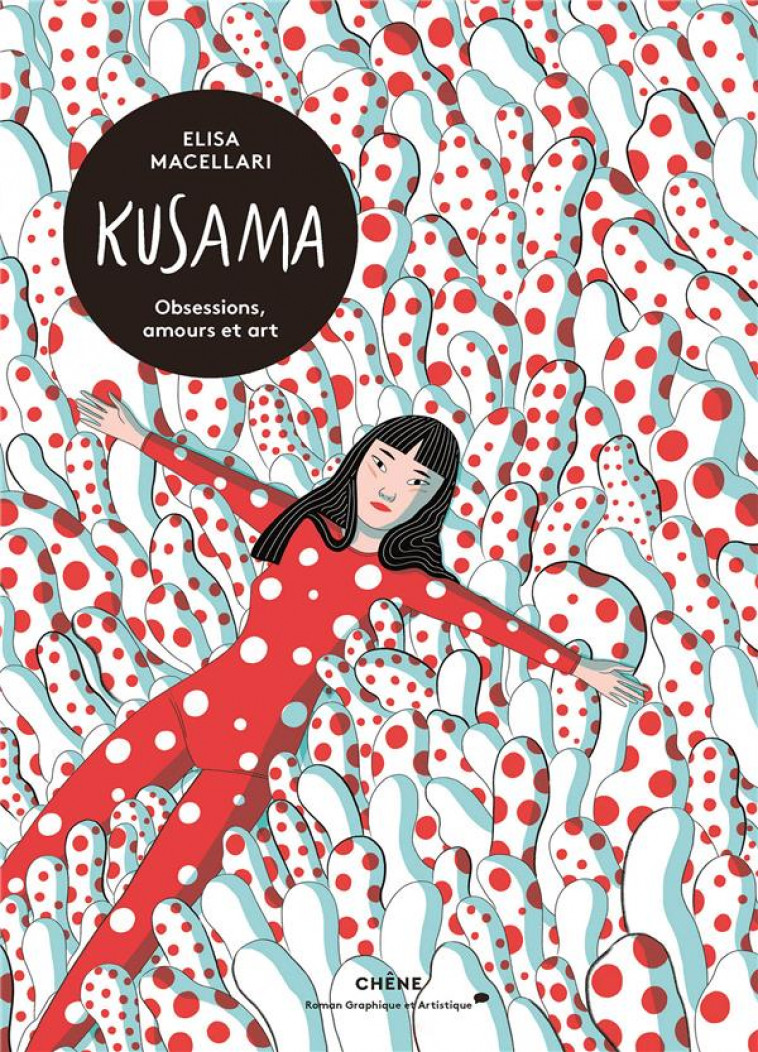 KUSAMA - OBSESSIONS, AMOURS ET ART - ELISA MACCELLARI - LE CHENE