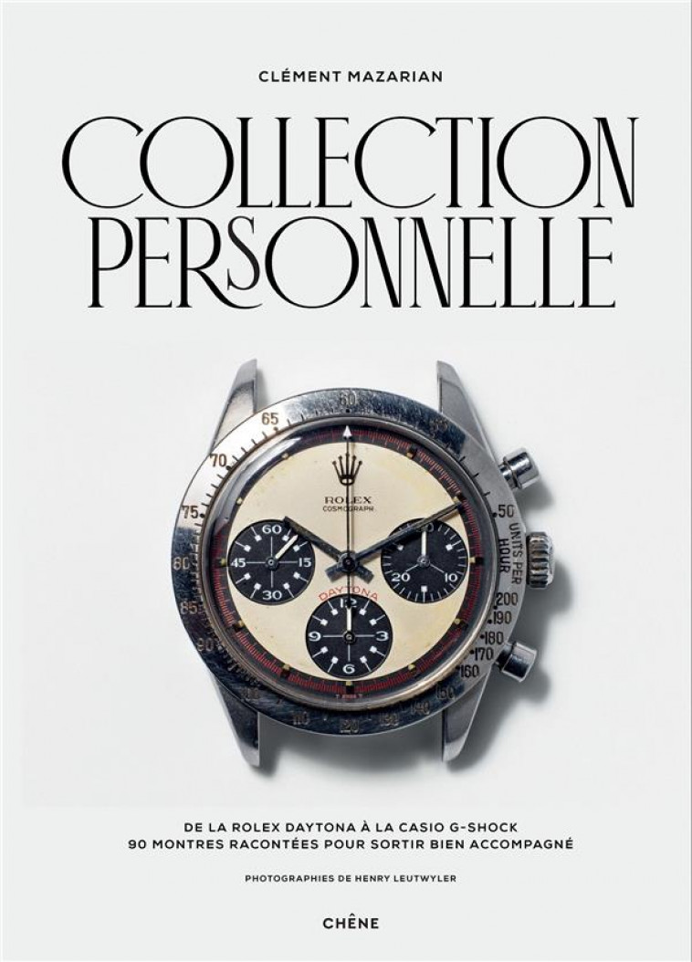 COLLECTION PERSONNELLE - DE LA ROLEX DAYTONA A LA CASIO G-SHOCK, 90 MONTRES RACONTEES POUR SORTIR BI - MAZARIAN/LEUTWYLER - LE CHENE