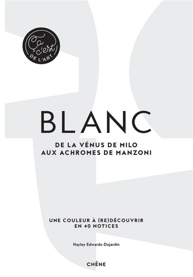 BLANC - DE LA VENUS DE MILO AUX ACHROMES DE MANZONI - HAYLEY-JANE EDWARDS- - LE CHENE