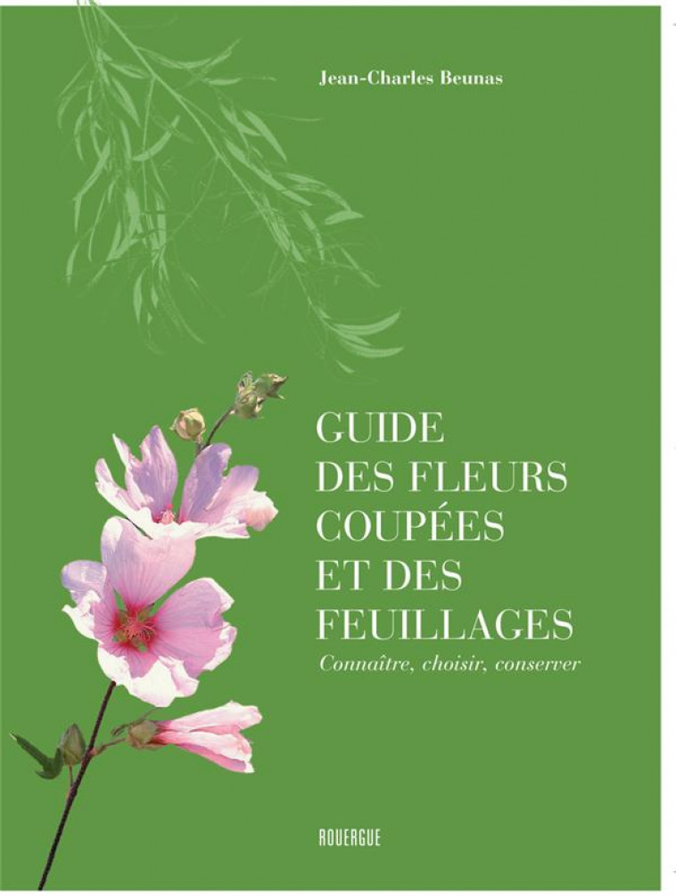 GUIDE DES FLEURS COUPEES ET DES FEUILLAGES - BEUNAS JEAN-CHARLES - ROUERGUE