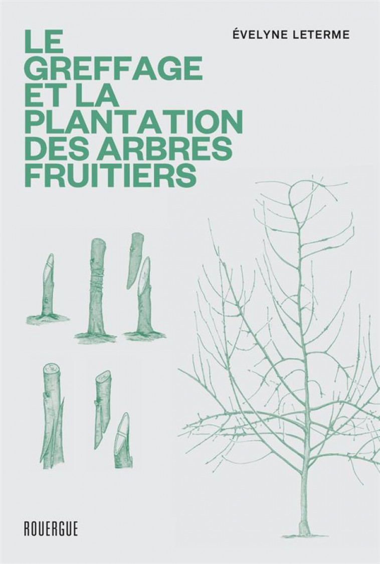 LE GREFFAGE ET LA PLANTATION DES ARBRES FRUITIERS - LETERME EVELYNE - ROUERGUE