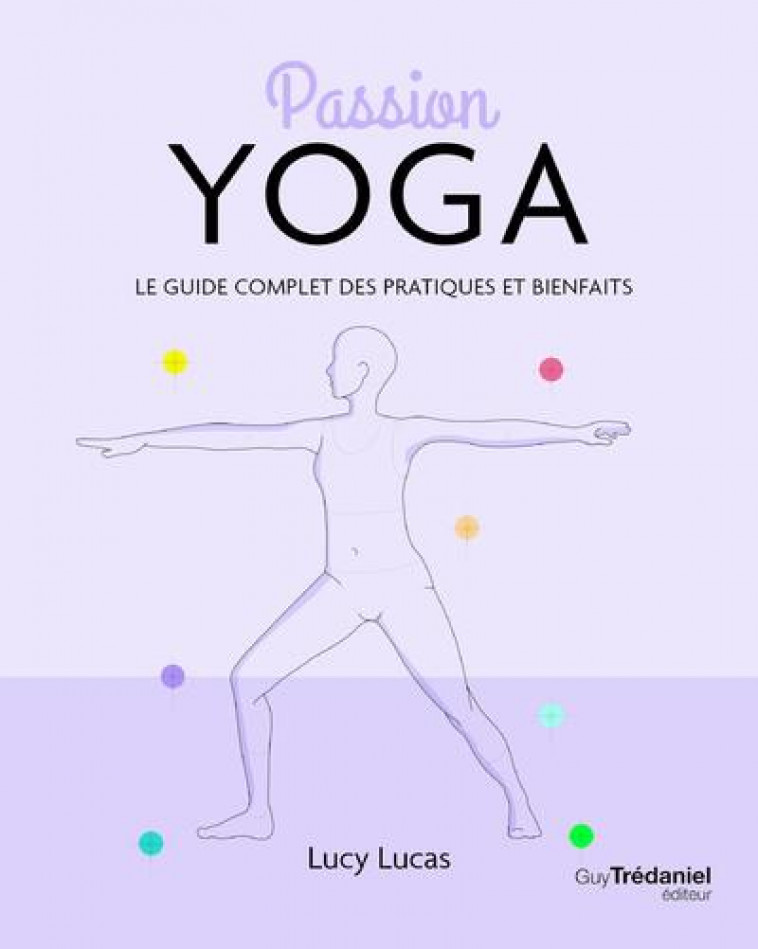 PASSION YOGA - LE GUIDE COMPLET DES PRATIQUES ET BIENFAITS - LUCAS LUCY - TREDANIEL