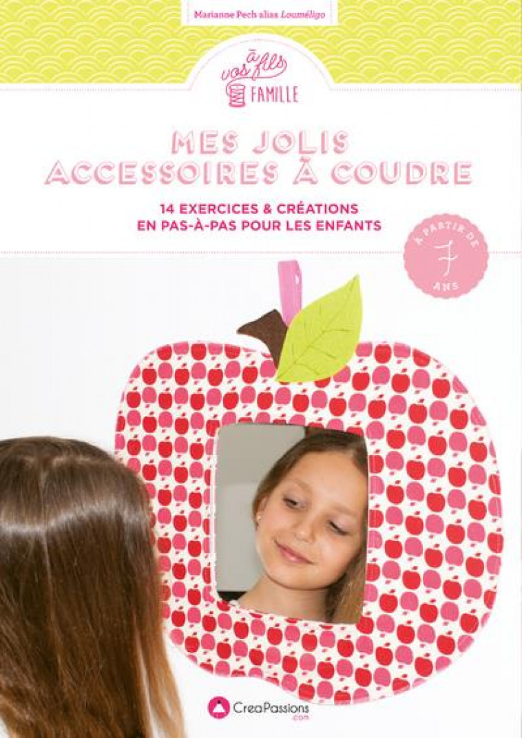 MES JOLIS ACCESSOIRES A COUDRE : 14 EXERCICES & CREATIONS EN PAS-A-PAS POUR LES ENFANTS - PECH MARIANNE - CREAPASSIONS