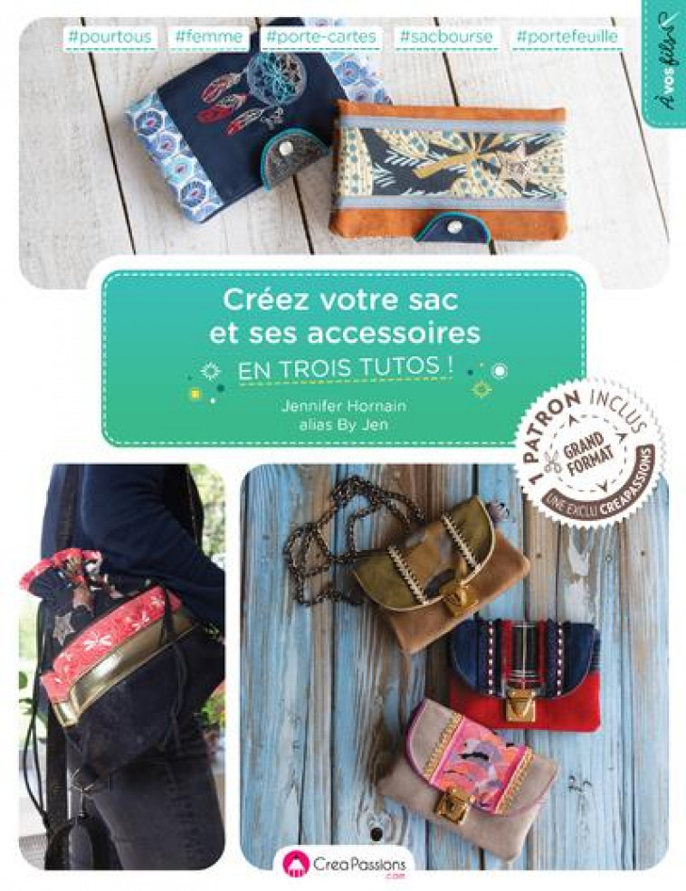 CREEZ VOTRE SAC ET SES ACCESSOIRES EN TROIS TUTOS! - HORNAIN JENNIFER - CREAPASSIONS