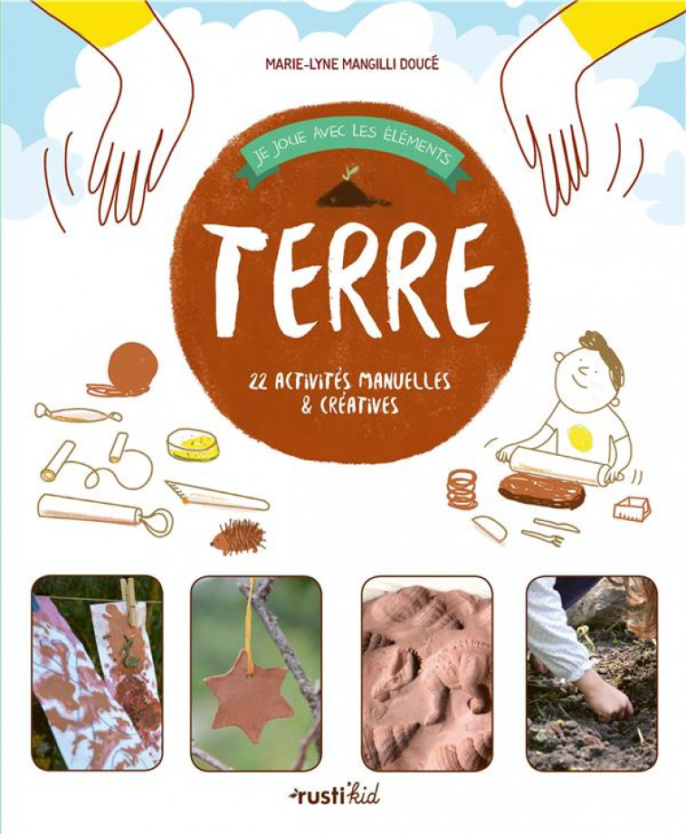 JE JOUE AVEC LES ELEMENTS - TERRE - 22 ACTIVITES MANUELLES ET CREATIVES - MANGILLI DOUCE M-L. - RUSTICA