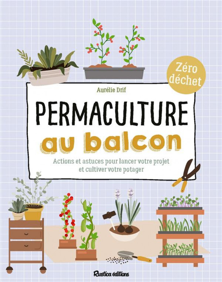 PERMACULTURE AU BALCON - ACTIONS ET ASTUCES POUR LANCER VOTRE PROJET ET CULTIVER VOTRE POTAGER - DRIF AURELIE - RUSTICA