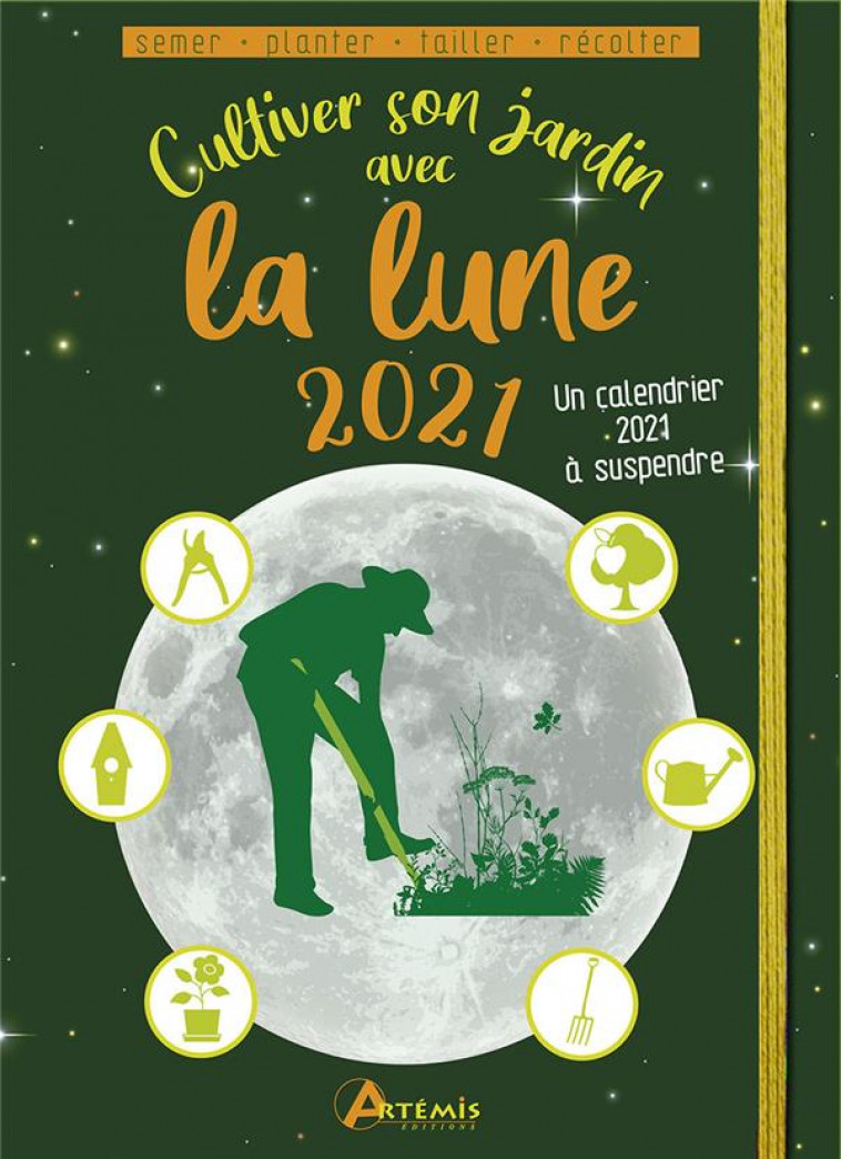 CULTIVER SON JARDIN AVEC LA LUNE 2021 SEMER PLANTER TAILLER RECOLTER - XXX - ARTEMIS