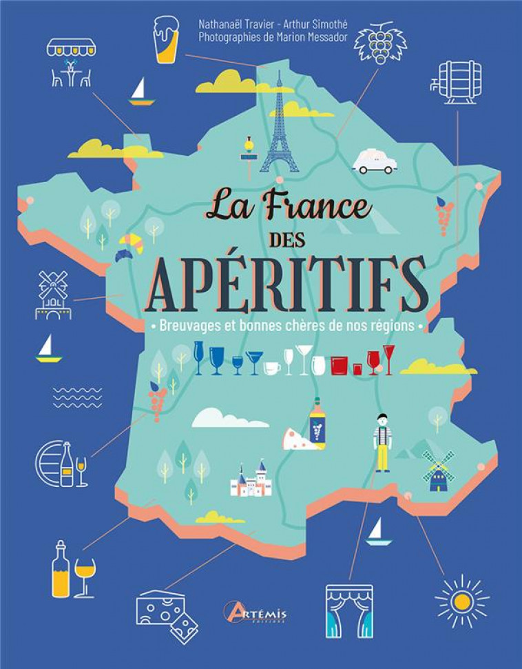 LA FRANCE DES APERITIFS - BREUVAGES ET BONNES CHERES DE NOS REGIONS - TRAVIER/SIMOTHE - ARTEMIS