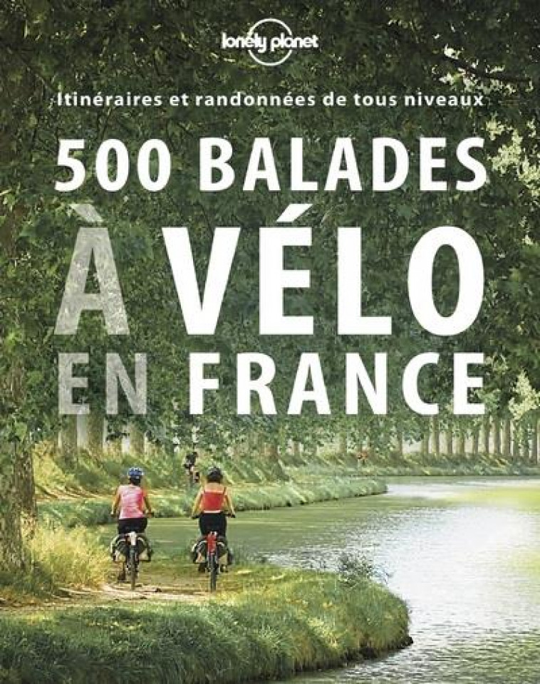 500 BALADES A VELO EN FRANCE 1ED - LONELY PLANET - Lonely planet