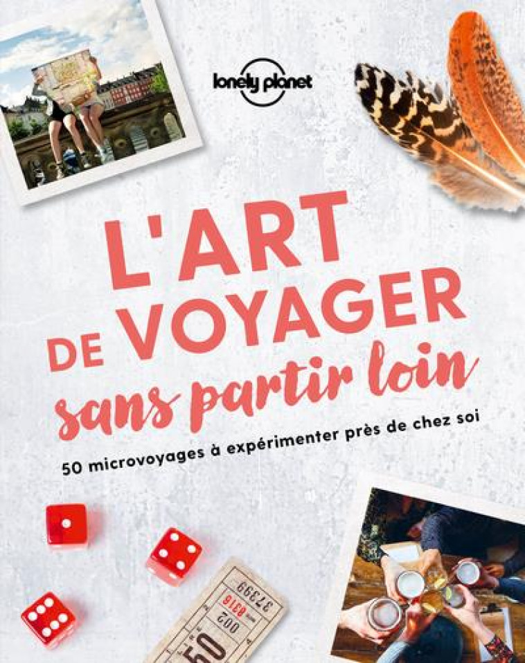 L-ART DE VOYAGER SANS PARTIR LOIN 1ED - LONELY PLANET FR - LONELY PLANET