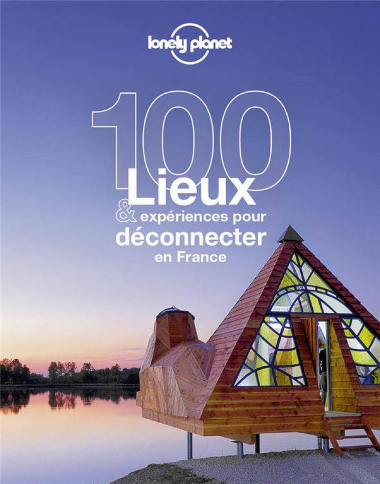 100 LIEUX ET EXPERIENCES POUR DECONNECTER EN FRANCE 1ED - COLLECTIF - LONELY PLANET