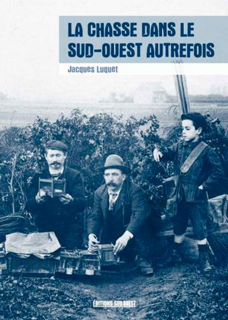 LA CHASSE DANS LE SUD-OUEST AUTREFOIS - LUQUET JACQUES - SUD OUEST