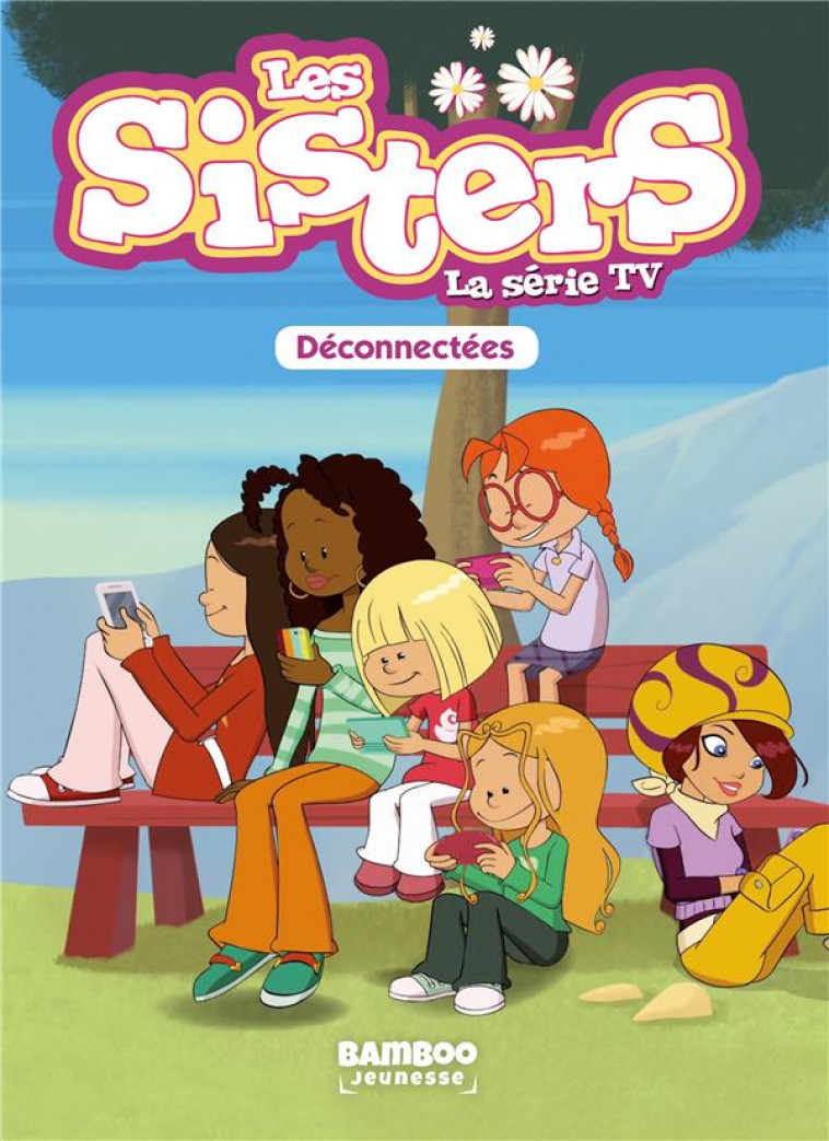 LES SISTERS DESSIN ANIME - POCHE - LES SISTERS - LA SERIE TV - POCHE - TOME 18 - DECONNECTEES - CAZENOVE/WILLIAM - BAMBOO