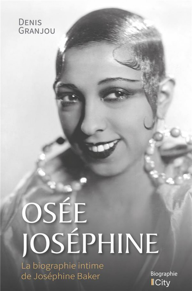 OSEE JOSEPHINE - LA BIOGRAPHIE INTIME DE JOSEPHINE BAKER - GRANDJOU DENIS - CITY