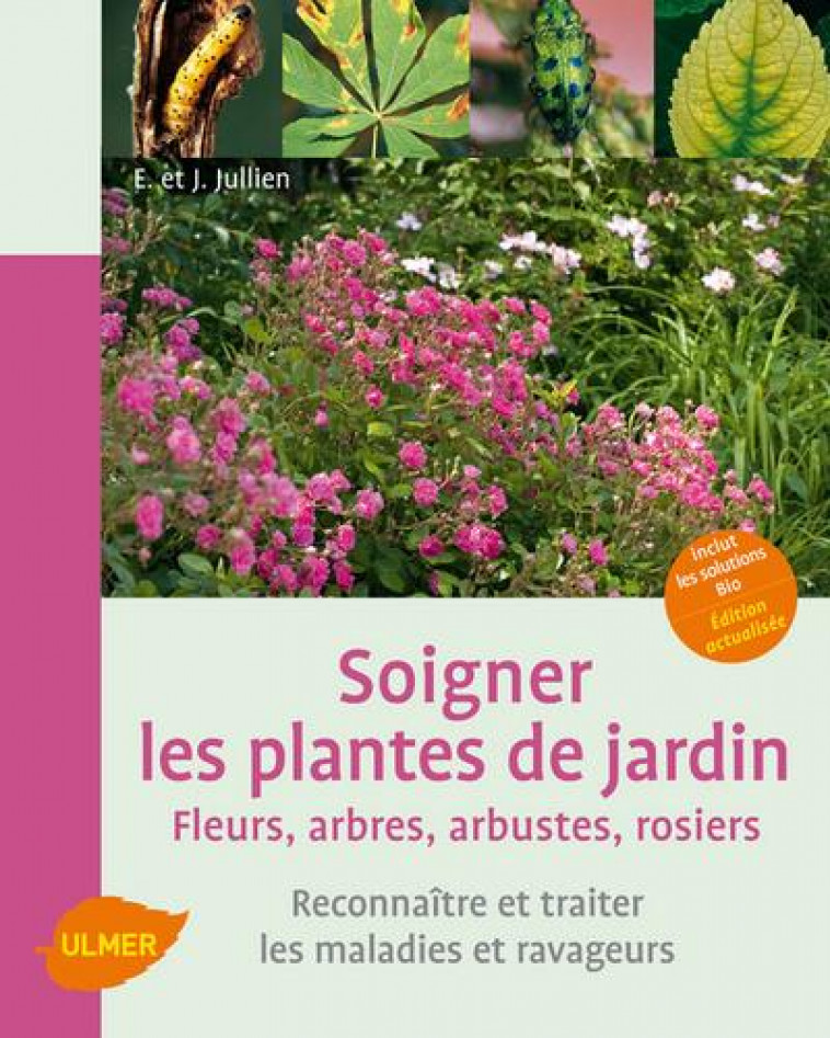 SOIGNER LES PLANTES DE JARDIN. FLEURS, ARBRES, ARBUSTES, ROSIERS. RECONNAITRE ET TRAITER LES MALADIE - JULLIEN - ULMER