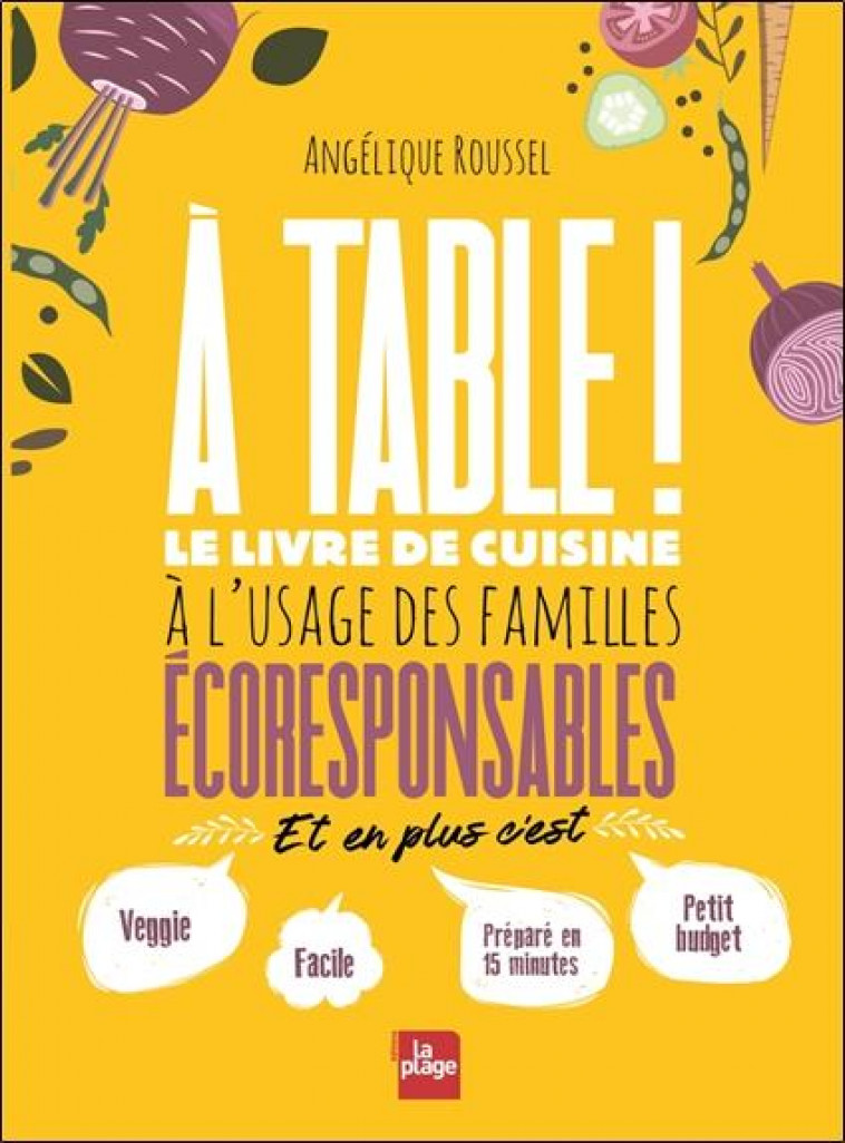 A TABLE ! LE LIVRE DE CUISINE A L-USAGE DES FAMILLES ECORESPONSABLES - ROUSSEL ANGELIQUE - PLAGE