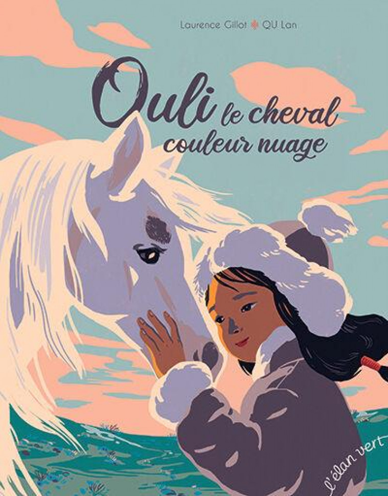 OULI LE CHEVAL COULEUR NUAGE : ADAPTE D-UN CONTE MONGOL - GILLOT/QU - HURTUBISE HMH