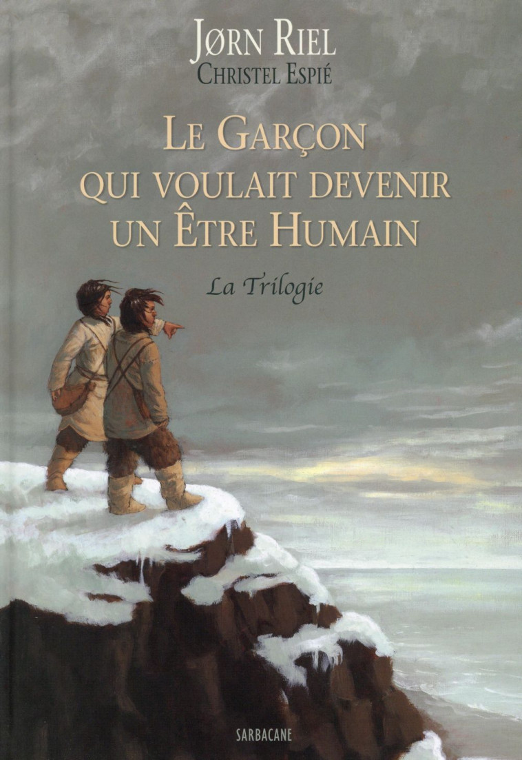 LE GARCON QUI VOULAIT DEVENIR UN ETRE HUMAIN - LA TRILOGIE - RIEL/ESPIE - Ed. Sarbacane