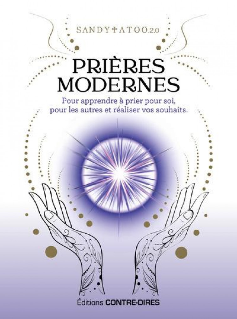 PRIERES MODERNES POUR APPRENDRE A PRIER POUR SOI, POUR LES AUTRES ET REALISER VOS SOUHAITS - SANDYTATOO - CONTRE DIRES