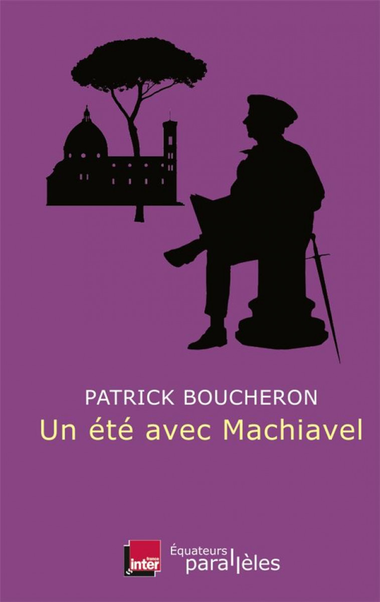 UN ETE AVEC MACHIAVEL - BOUCHERON PATRICK - Ed. des Equateurs