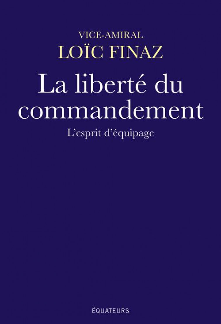 LA LIBERTE DU COMMANDEMENT - L-ESPRIT D-EQUIPAGE - FINAZ LOIC - DES EQUATEURS