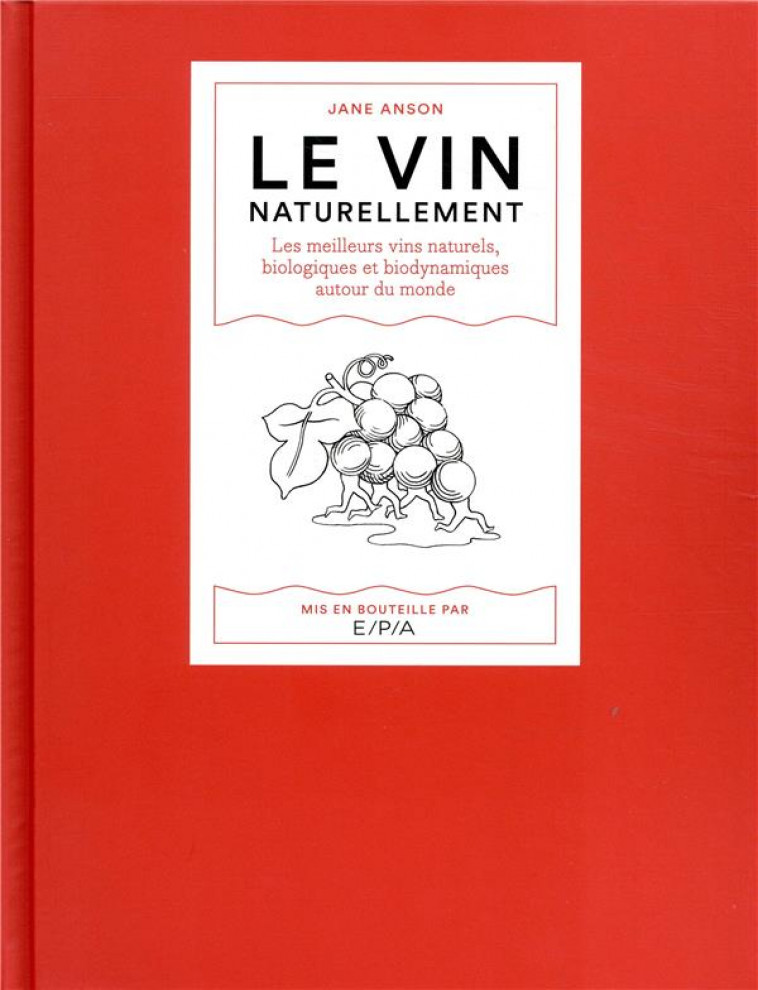 LE VIN NATURELLEMENT - LES MEILLEURS VINS NATURELS, BIOLOGIQUES ET BIODYNAMIQUES AUTOUR DU MONDE - ANSON JANE - EPA