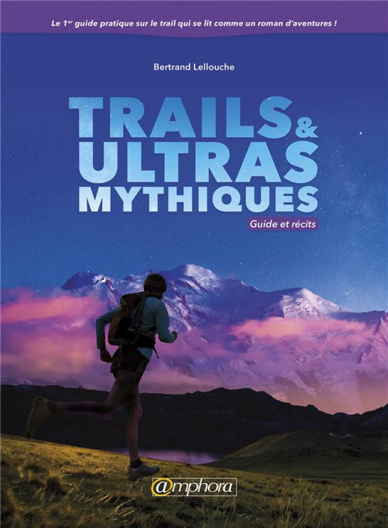 TRAILS ET ULTRAS MYTHIQUES - GUIDE ET RECITS - LELLOUCHE BERTRAND - Amphora