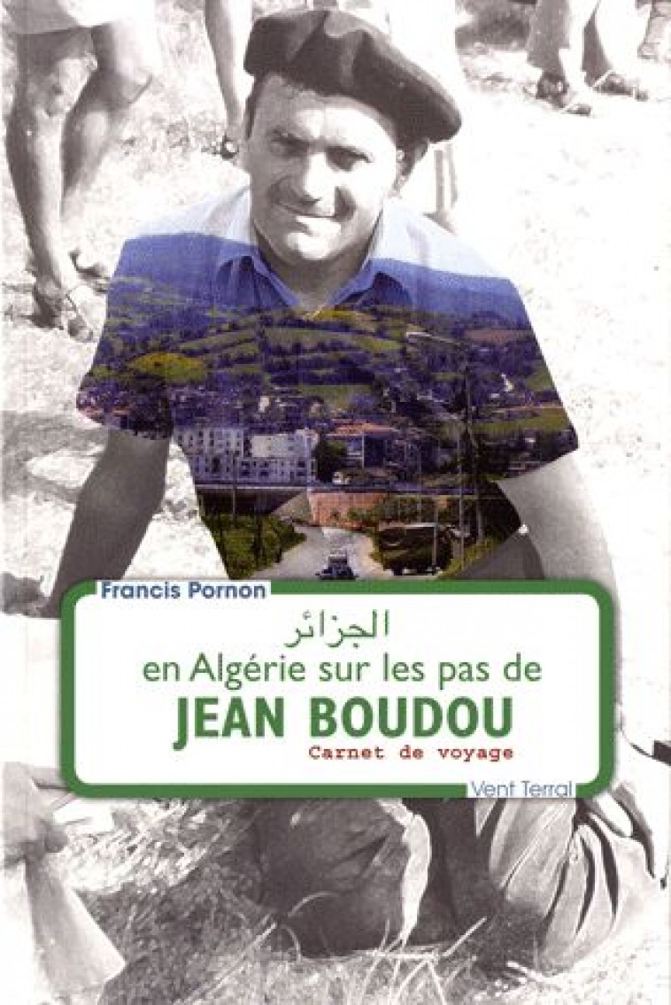 EN ALGERIE SUR LES PAS DE JEAN BOUDOU - FRANCIS PORNON - VENT TERRAL