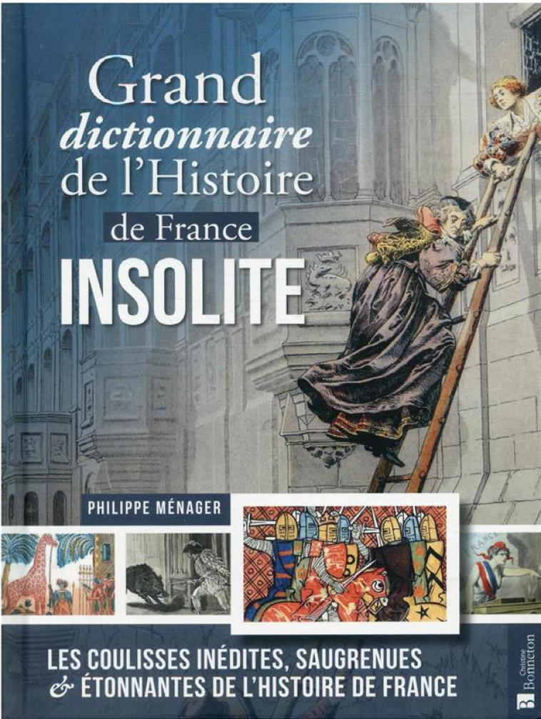 GRAND DICTIONNAIRE DE L-HISTOIRE DE FRANCE INSOLITE - LES COULISSES INEDITES, SAUGRENUES & ETONNANTE - MENAGER PHILIPPE - BONNETON